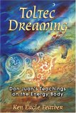 Toltec Dreaming Don Juan's Teachings on the Energy Body 2nd 2007 9781591430728 Front Cover