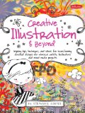 Creative Illustration and Beyond Inspiring Tips, Techniques, and Ideas for Transforming Doodled Designs into Whimsical Artistic Illustrations and Mixed-Media Projects  9781600583728 Front Cover