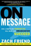 On Message How a Compelling Narrative Will Make Your Organization Succeed 2013 9781620453728 Front Cover