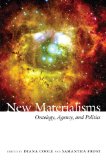 New Materialisms Ontology, Agency, and Politics