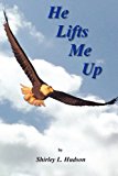 He Lifts Me Up Shirley's Soliloquies 2010 9781450246729 Front Cover