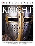 Eyewitness Knight Explore the Lives of Medieval Mounted Warriors--From the Battlefield to the Banqu 2015 9781465435729 Front Cover