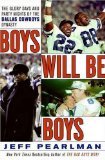 Boys Will Be Boys: The Glory Days and Party Nights of the Dallas Cowboys Dynasty 2008 9781400160730 Front Cover