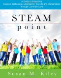 STEAM Point A Guide to Integrating Science, Technology, Engineering, the Arts, and Mathematics Through the Common Core