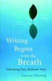 Writing Begins with the Breath Embodying Your Authentic Voice 2007 9781590304730 Front Cover