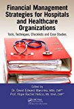 Financial Management Strategies for Hospitals and Healthcare Organizations Tools, Techniques, Checklists and Case Studies  9781466558731 Front Cover