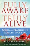 Fully Awake and Truly Alive Spiritual Practices to Nurture Your Soul  9781594734731 Front Cover