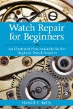 Watch Repair for Beginners An Illustrated How-To Guide for the Beginner Watch Repairer 2012 9781616083731 Front Cover