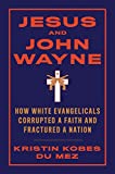 Jesus and John Wayne How White Evangelicals Corrupted a Faith and Fractured a Nation  9781631495731 Front Cover