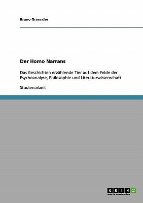 Der Homo Narrans Das Geschichten erzï¿½hlende Tier auf dem Felde der Psychoanalyse, Philosophie und Literaturwissenschaft 2008 9783638887731 Front Cover