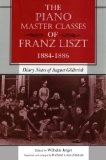 Piano Master Classes of Franz Liszt, 1884-1886 Diary Notes of August Gï¿½llerich 2010 9780253222732 Front Cover