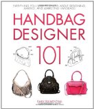 Handbag Designer 101 Everything You Need to Know about Designing, Making, and Marketing Handbags  9780760339732 Front Cover