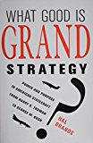 What Good Is Grand Strategy? Power and Purpose in American Statecraft from Harry S. Truman to George W. Bush  9780801456732 Front Cover