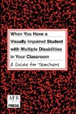 When You Have a Student with Visual and Multiple Disabilities in Your Classroom A Guide for Teachers 2004 9780891288732 Front Cover