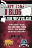 How to Start a Blog That People Will Read How to Create a Website, Write about a Topic You Love, Develop a Loyal Readership, and Make Six Figures Doing It  9781484144732 Front Cover
