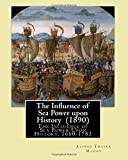 Influence of Sea Power upon History (1890). by: Alfred Thayer Mahan The Influence of Sea Power upon History, 1660-1783 Is an Influential Treatise on Naval Warfare Written in 1890 by Alfred Thayer Mahan  9781544662732 Front Cover