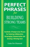 Perfect Phrases for Building Strong Teams: Hundreds of Ready-To-Use Phrases for Fostering Collaboration, Encouraging Communication, and Growing a Winning Team 2007 9780071490733 Front Cover