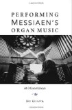 Performing Messiaen's Organ Music 66 Masterclasses 2009 9780253353733 Front Cover
