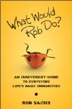 What Would Rob Do? An Irreverent Guide to Surviving Life's Daily Indignities 2010 9780470457733 Front Cover