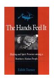 Hands Feel It Healing and Spirit Presence among a Northern Alaskan People cover art