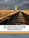 Ars Rhetorica in Usum Scholarum Collegii Ep Barcinonensis 2011 9781179199733 Front Cover