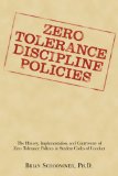 Zero Tolerance Discipline Policies The History, Implementation, and Controversy of Zero Tolerance Policies in Student Codes of Conduct 2009 9781440110733 Front Cover