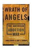 Wrath of Angels The American Abortion War 1999 9780465092734 Front Cover