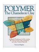 Polymer The Chameleon Clay: Artranch Techniques for Re-Creating the Look of Ivory, Jade, Turquoise, and Other Natural Materials cover art