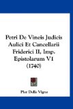 Petri de Vineis Judicis Aulici et Cancellarii Friderici II , Imp Epistolarum V1 2009 9781120103734 Front Cover