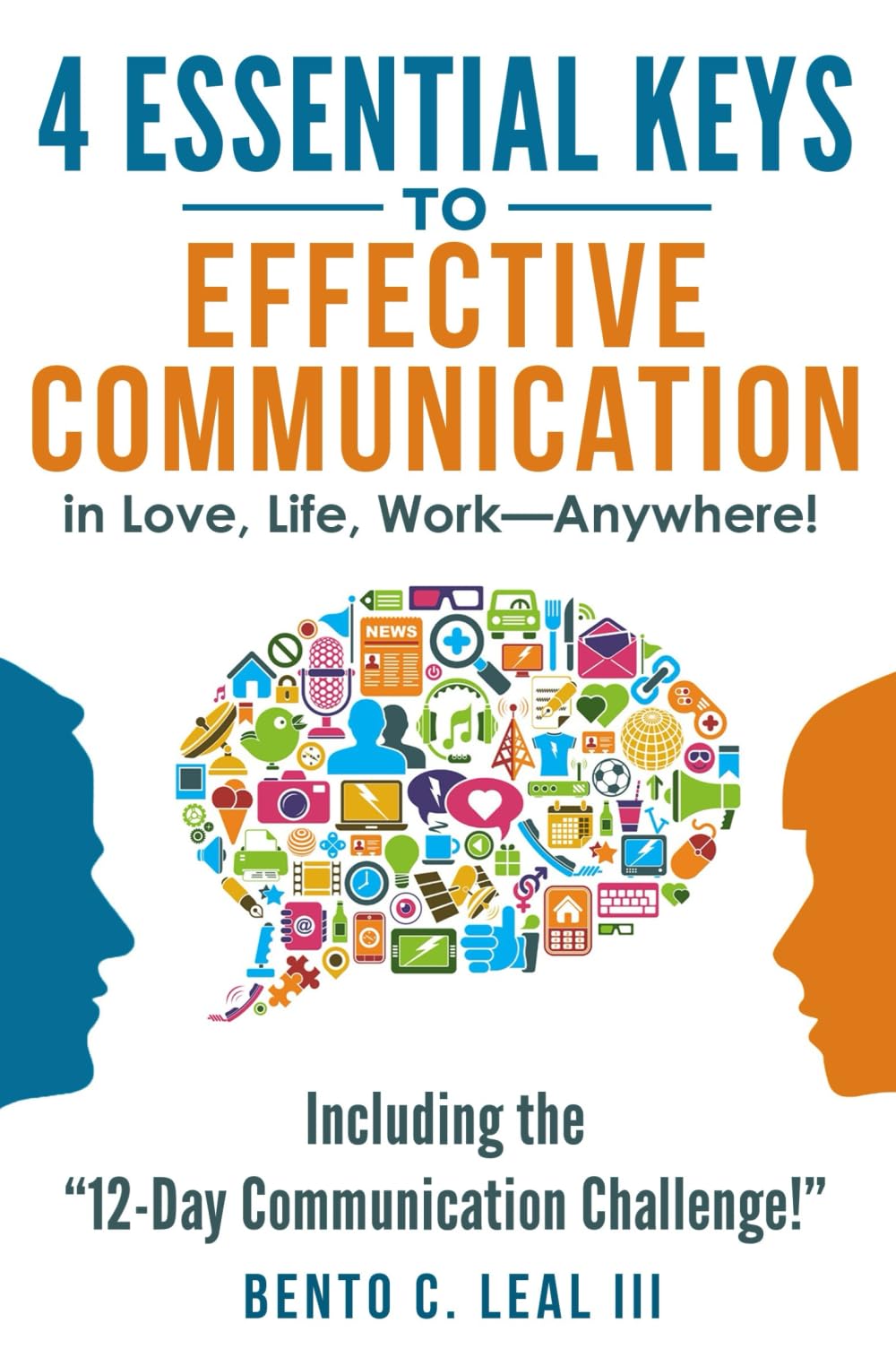 4 Essential Keys to Effective Communication in Love, Life, Work--Anywhere! Including the 12-Day Communication Challenge!  9781546581734 Front Cover