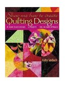 Show Me How to Create Quilting Designs 60 Ready-To-Use Designs, 6 Projects, Fun, No-Mark Approach 2011 9781571202734 Front Cover