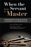 When the Servant Becomes the Master A Comprehensive Addiction Guide for Those Who Suffer from the Disease, the Loved Ones Affected by It, and the Professionals Who Assist Them cover art