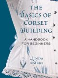 Basics of Corset Building A Handbook for Beginners
