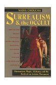 Surrealism and the Occult Shamanism, Magic, Alchemy, and the Birth of an Artistic Movement 2nd 1992 9780892813735 Front Cover