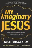 My Imaginary Jesus The Spiritual Adventures of One Man Searching for the Real God  9781414364735 Front Cover