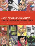 How to Draw and Paint Crazy Cartoon Characters Create Original Characters with Lots of Personality cover art