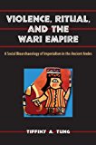 Violence, Ritual and the Wari Empire A Social Bioarchaeology of Imperialism in the Ancient Andes