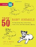 Draw 50 Baby Animals The Step-By-Step Way to Draw Kittens, Lambs, Chicks, Puppies, and Other Adorable Offspring 2012 9780823085736 Front Cover