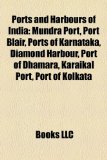 Ports and Harbours of Indi Mundra Port, Port Blair, Ports of Karnataka, Diamond Harbour, Port of Dhamara, Karaikal Port, Port of Kolkata 2010 9781156571736 Front Cover