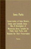 Iowa Parks - Conservation of Iowa Historic, Scenic and Scientific Areas - Also, a Description of Numerous Areas Suitable for Public State Parks, With 2007 9781408625736 Front Cover