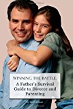 Winning the Battle A Father's Survival Guide to Divorce and Parenting 2013 9781490932736 Front Cover