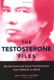 Testosterone Files My Hormonal and Social Transformation from Female to Male cover art