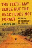 Teeth May Smile but the Heart Does Not Forget Murder and Memory in Uganda cover art