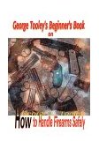 George Tooley's Beginner's Book on How to Handle Firearms Safely 2000 9780595088737 Front Cover