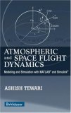 Atmospheric and Space Flight Dynamics Modeling and Simulation with MATLABï¿½ and Simulinkï¿½  9780817643737 Front Cover