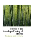 Bulletin of the Seismological Society of Americ 2009 9781110033737 Front Cover