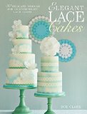 Elegant Lace Cakes Over 25 Contemporary and Delicate Cake Decorating Designs  9781446305737 Front Cover