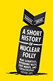 Short History of Nuclear Folly 2013 9781612191737 Front Cover