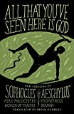 All That You've Seen Here Is God New Versions of Four Greek Tragedies Sophocles' Ajax, Philoctetes, Women of Trachis; Aeschylus' Prometheus Bound  9780307949738 Front Cover