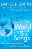 World in Six Songs How the Musical Brain Created Human Nature 2008 9780525950738 Front Cover